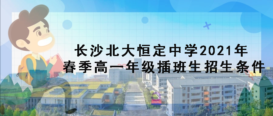 长沙北大恒定中学2021年春季高一年级插班生招生条件